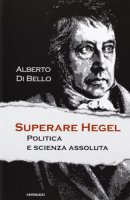 Superare Hegel - Di Bello Alberto