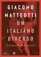 Giacomo Matteotti. Un italiano diverso - Gianpaolo Romanato