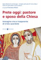 Prete oggi: Pastore e sposo della Chiesa - Francesco Pilloni, Opera Madonnina del Grappa Centro di Spir. P. E. Mauri