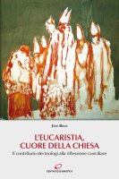 L' Eucaristia, cuore della Chiesa - Ezio Bolis