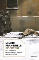 Disertori. Una storia mai raccontata della seconda guerra mondiale - Franzinelli Mimmo