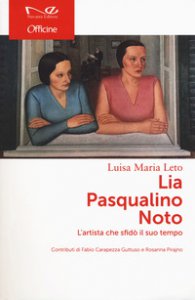 Copertina di 'Lia Pasqualino Noto. L'artista che sfid il suo tempo'