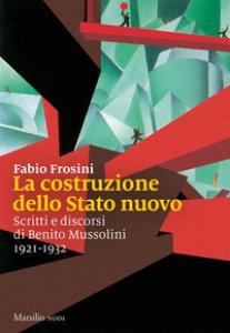 Copertina di 'La costruzione dello Stato nuovo. Scritti e discorsi di Benito Mussolini 1921-1932'
