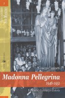 Madonna Pellegrina 1946-1951. Frammenti di cronaca e di storia - Tuninetti Giuseppe