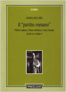 Copertina di 'Il "partito romano". Politica italiana, Chiesa cattolica e Curia romana da Pio XII a Paolo VI'