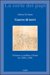 Copertina di 'Guerre di torri. Violenza e conflitto a Roma tra 1200 e 1500'