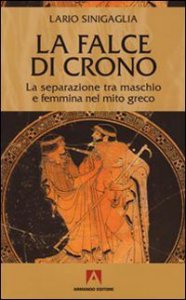 Copertina di 'La falce di Crono. La separazione tra maschio e femmina nel mito greco'