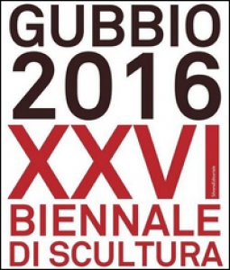 Copertina di 'Gubbio 2016. XXVI Biennale di scultura. Ediz. a colori'