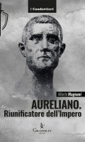 Aureliano. Riunificatore dell'Impero - Alberto Magnani