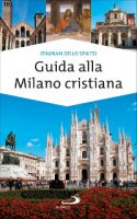 Guida alla Milano cristiana - Massimo Pavanello, Paolo Sartor