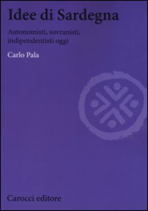 Copertina di 'Idee di Sardegna. Autonomisti, sovranisti, indipendentisti oggi'