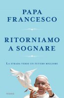 Ritorniamo a sognare - Francesco (Jorge Mario Bergoglio)