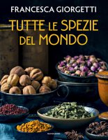 Tutte le spezie del mondo - Francesca Giorgetti