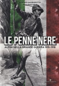Copertina di 'Le Penne nere. Alpini nella grande guerra 1915-1918'