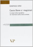 Cassio Dione e i magistrati. Le origini della Repubblica nei frammenti della storia romana - Urso Gianpaolo