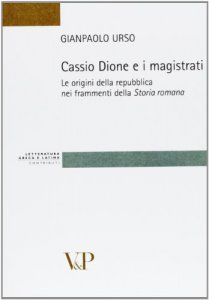 Copertina di 'Cassio Dione e i magistrati. Le origini della Repubblica nei frammenti della storia romana'