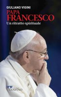 Papa Francesco. Un ritratto spirituale - Giuliano Vigini
