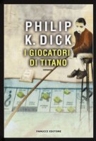 I giocatori di Titano - Dick Philip K.