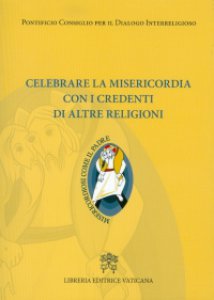 Copertina di 'Celebrare la misericordia con i credenti di altre religioni'