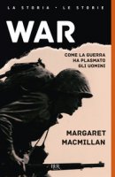 War. Come la guerra ha plasmato gli uomini - MacMillan Margaret