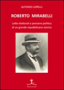 Copertina di 'Roberto Mirabelli. Lotte elettorali e pensiero politico di un grande repubblicano storico'