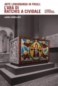 Copertina di 'Arte longobarda in Friuli: l'ara di Ratchis a Cividale. La ricerca e la riscoperta delle policromie. Ediz. illustrata'