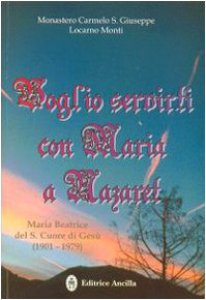 Copertina di 'Voglio servirti con Maria a Nazaret. Maria Beatrice del S. Cuore di Gesù (1901-1979)'