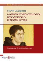La genesi storico-teologica dell'«Evangelo» di Martin Lutero - Mario Galzignato