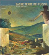 Francesco Tommasi. Sacre terre dei fuochi. 28 opere (2013-2016). Ediz. a colori