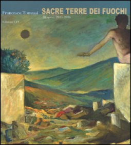 Copertina di 'Francesco Tommasi. Sacre terre dei fuochi. 28 opere (2013-2016). Ediz. a colori'