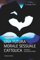 Una futura morale sessuale cattolica - Basilio Petrà