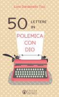 50 lettere in polemica con Dio - Lore Dardanello Tosi