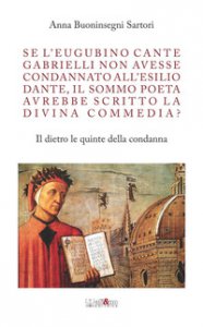 Copertina di 'Se l'eugubino Cante Gabrielli non avesse condannato all'esilio Dante, il Sommo Poeta avrebbe scritto la Divina Commedia? Il dietro le quinte della condanna'