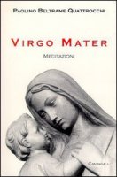 Virgo Mater. Meditazioni - Beltrame Quattrocchi Paolino