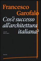 Cos' successo all'architettura italiana? Ediz. illustrata - Garofalo Francesco