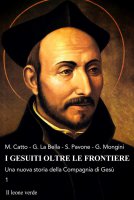 I gesuiti oltre le frontiere. Vol. 1 - Michela Catto, Gianni La Bella, Sabina Pavone
