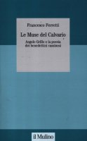 Le muse del Calvario. Angelo Grillo e la poesia dei benedettini cassinesi - Ferretti Francesco