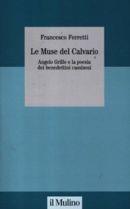 Copertina di 'Le muse del Calvario. Angelo Grillo e la poesia dei benedettini cassinesi'