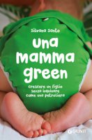 Una mamma green. Crescere un figlio senza inquinare come una petroliera - Santo Silvana