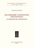 Baldassarre Castiglione diplomatico. La missione del cortegiano - Ruggiero Raffaele