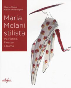 Copertina di 'Maria Melani stilista fra Pistoia, Firenze e Roma. Ediz. a colori'