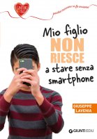Mio figlio non riesce a stare senza smartphone - Giuseppe Lavenia
