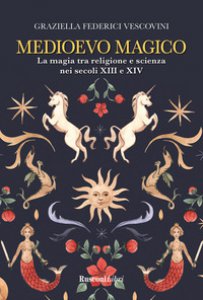 Copertina di 'Medioevo magico. La magia tra religione e scienza nei secoli XIII e XIV'