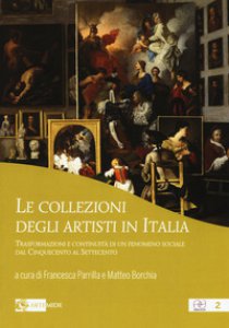 Copertina di 'Le collezioni degli artisti in Italia. Trasformazioni e continuit di un fenomeno sociale dal Cinquecento al Settecento'