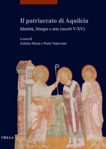 Copertina di 'Il patriarcato di Aquileia. Identit, liturgia e arte (secoli V-XV)'