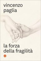 La forza della fragilità - Vincenzo Paglia