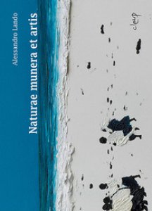 Copertina di 'Alessandro Lando. Naturae munera et artis. Catalogo della mostra (Padova, 22 luglio-1 ottobre 2017). Ediz. a colori'