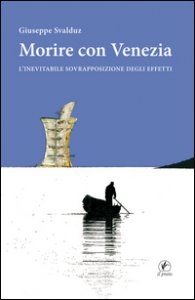 Copertina di 'Morire con Venezia. L'inevitabile sovrapposizione degli effetti'