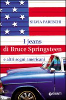 I jeans di Bruce Springsteen e altri sogni americani - Pareschi Silvia