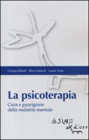 La psicoterapia. Cura e guarigione della malattia mentale - Bilardi Giorgia, Solaroli Silvia, Testa Luana